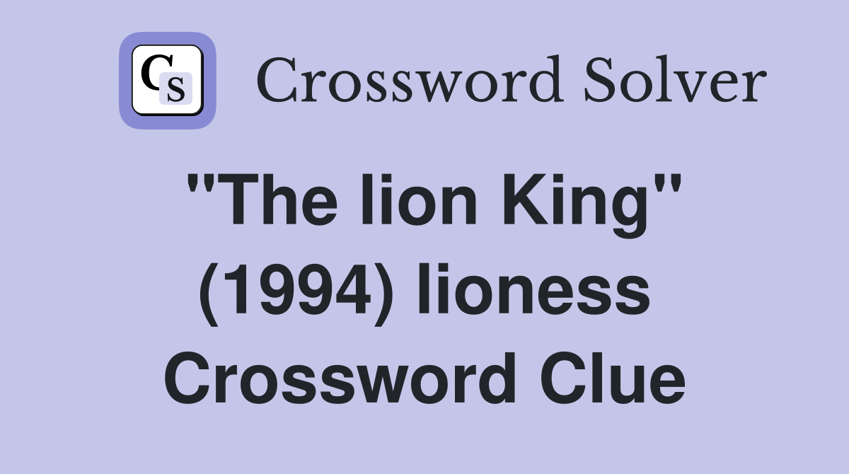 "The lion King" (1994) lioness Crossword Clue