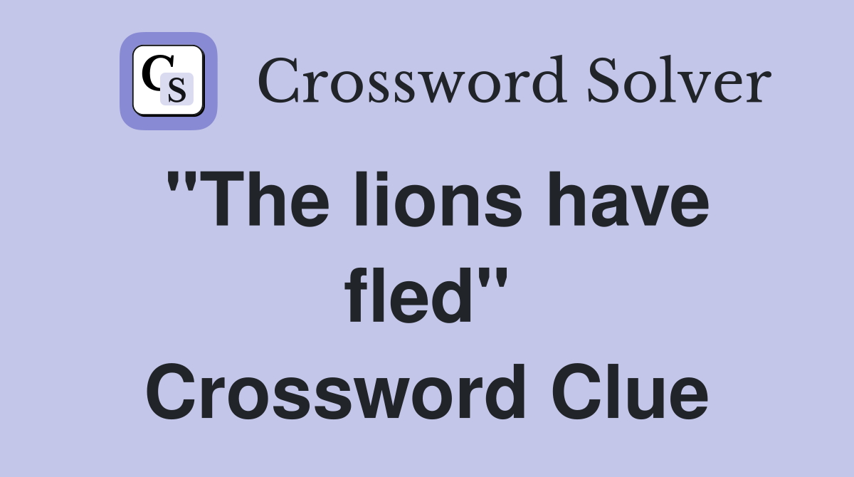"The lions have fled" Crossword Clue