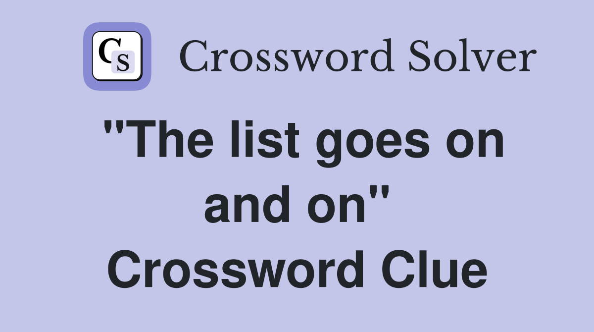 "The list goes on and on" Crossword Clue
