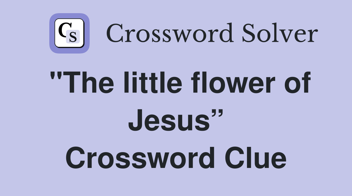 "The little flower of Jesus” Crossword Clue