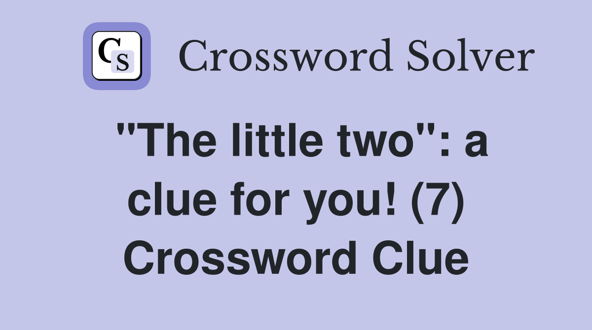 "The little two": a clue for you! (7) Crossword Clue
