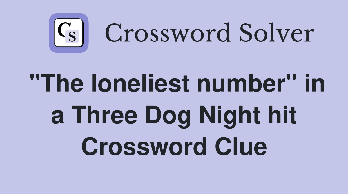 "The loneliest number" in a Three Dog Night hit Crossword Clue