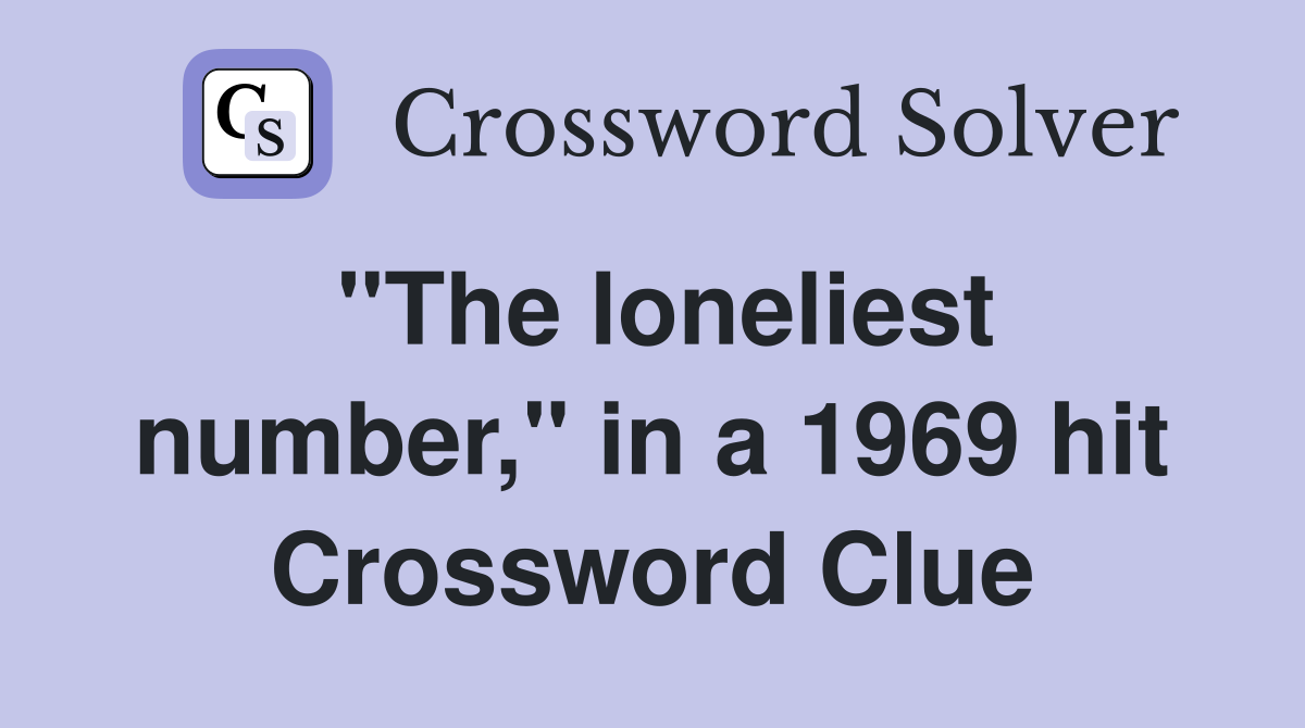 "The loneliest number," in a 1969 hit Crossword Clue