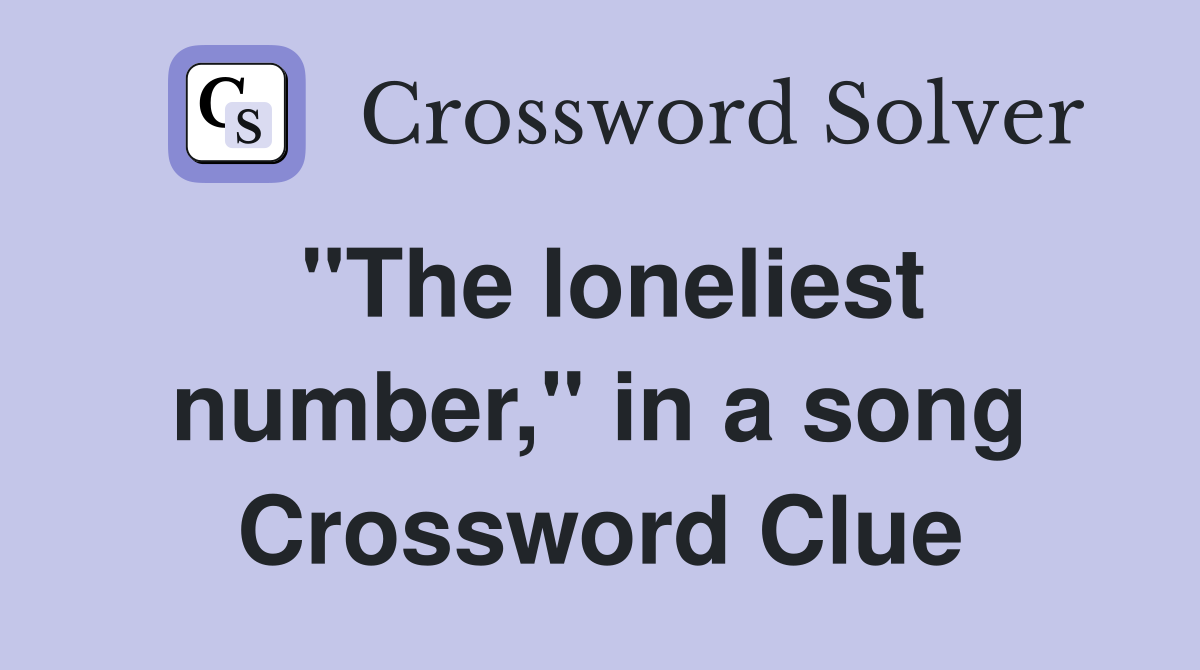 "The loneliest number," in a song Crossword Clue