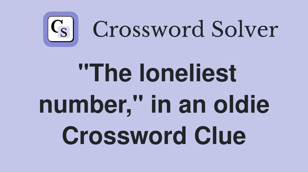 "The loneliest number," in an oldie Crossword Clue