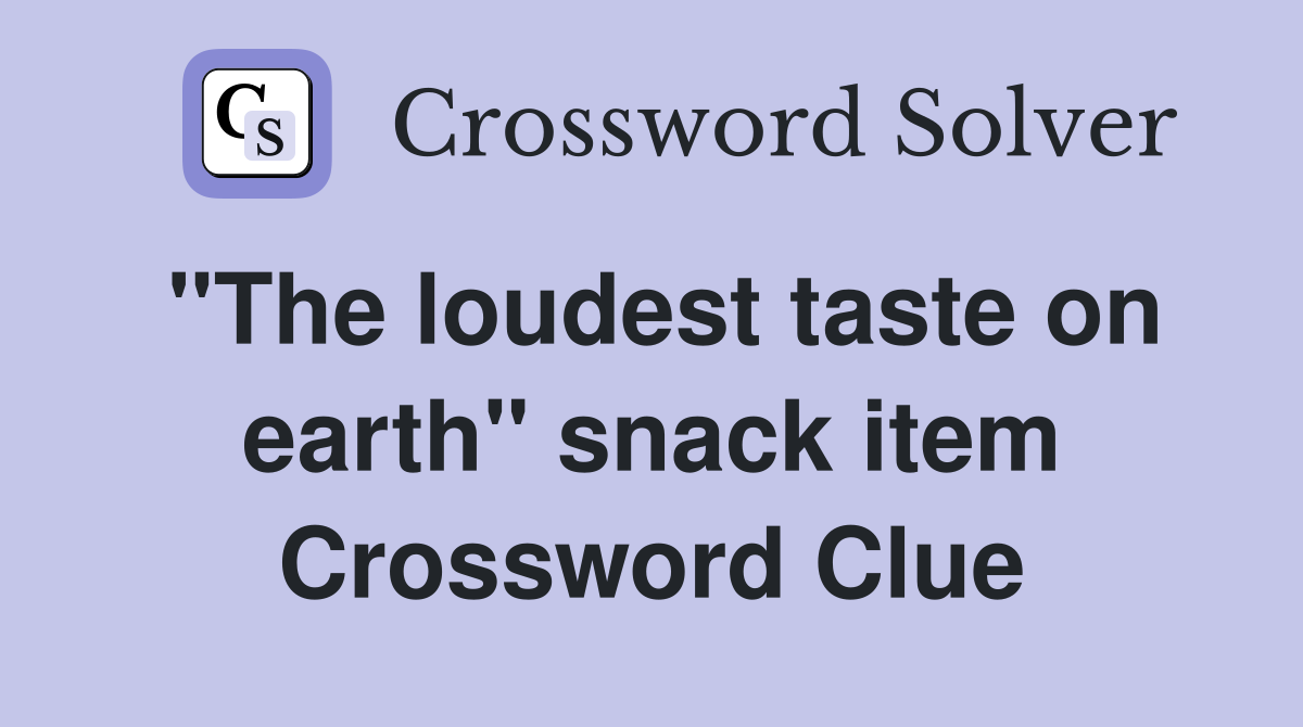 "The loudest taste on earth" snack item Crossword Clue