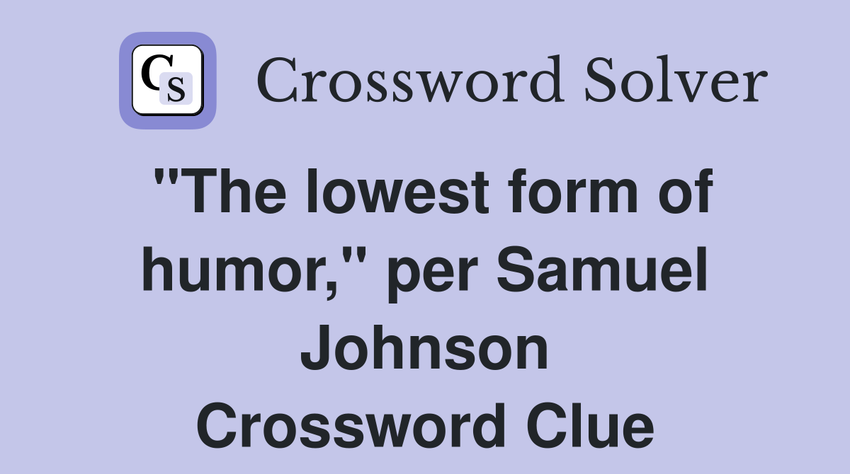 "The lowest form of humor," per Samuel Johnson Crossword Clue