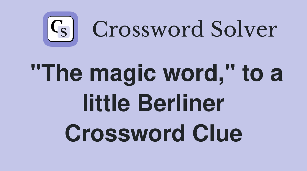"The magic word," to a little Berliner Crossword Clue