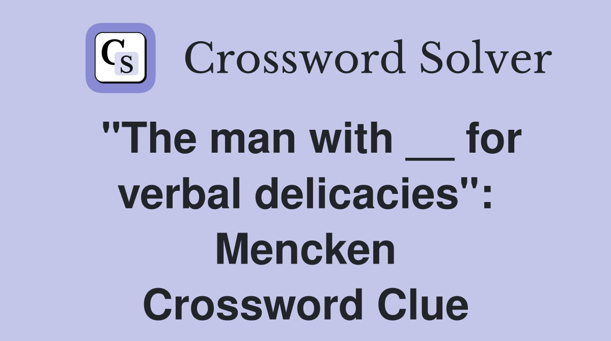 "The man with __ for verbal delicacies": Mencken Crossword Clue