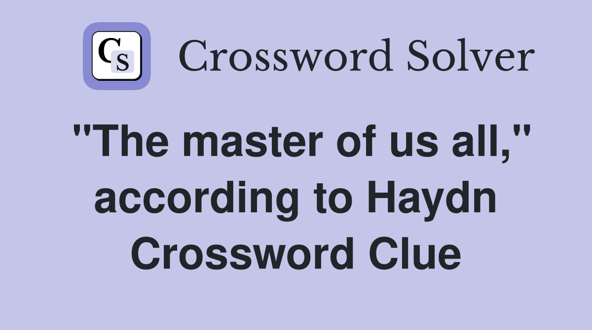 "The master of us all," according to Haydn Crossword Clue