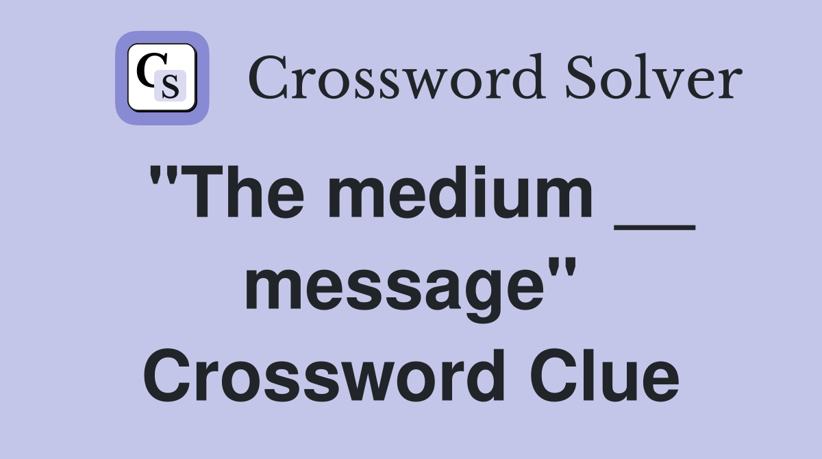 "The medium __ message" Crossword Clue