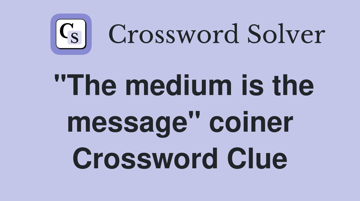"The medium is the message" coiner Crossword Clue