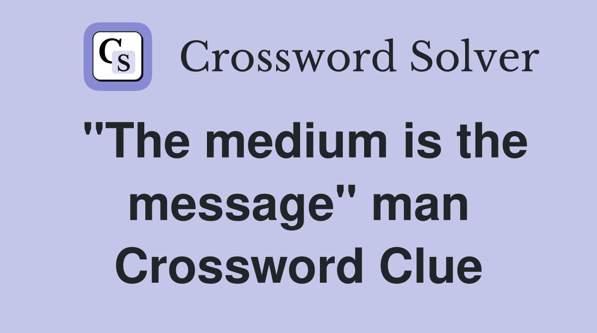 "The medium is the message" man Crossword Clue
