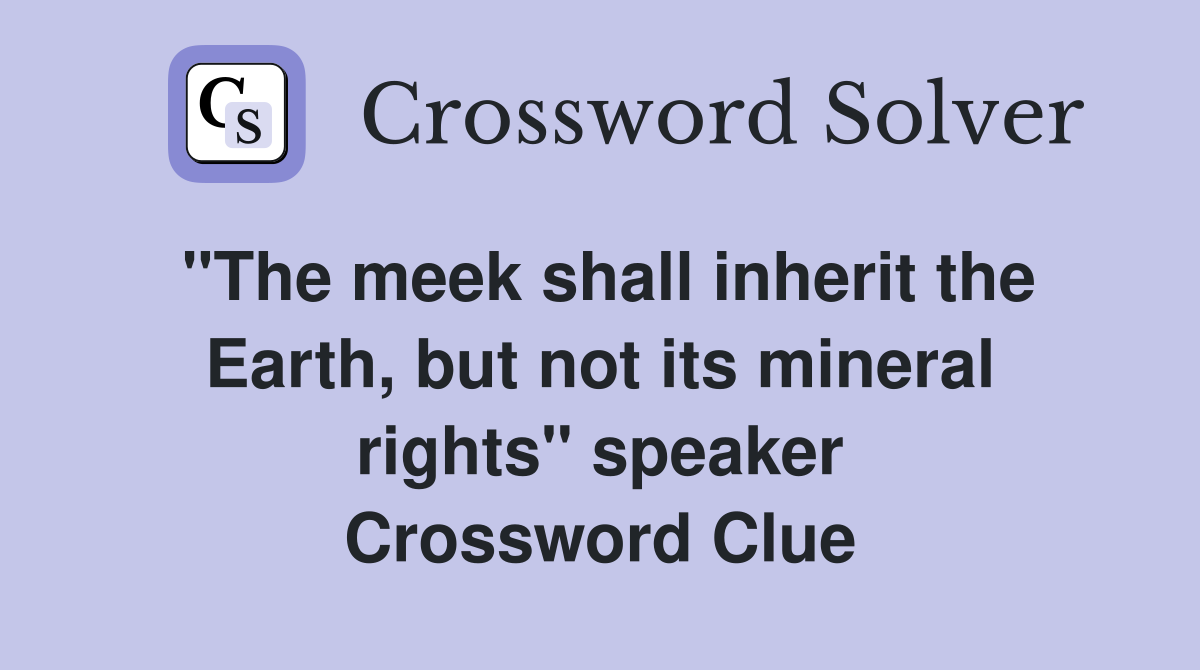 "The meek shall inherit the Earth, but not its mineral rights" speaker Crossword Clue