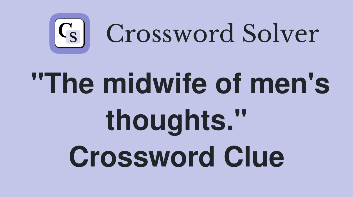 "The midwife of men's thoughts." Crossword Clue