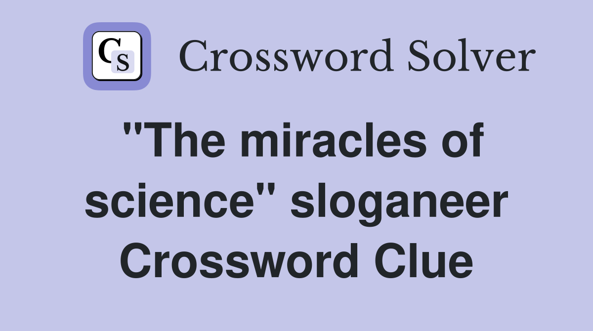 "The miracles of science" sloganeer Crossword Clue