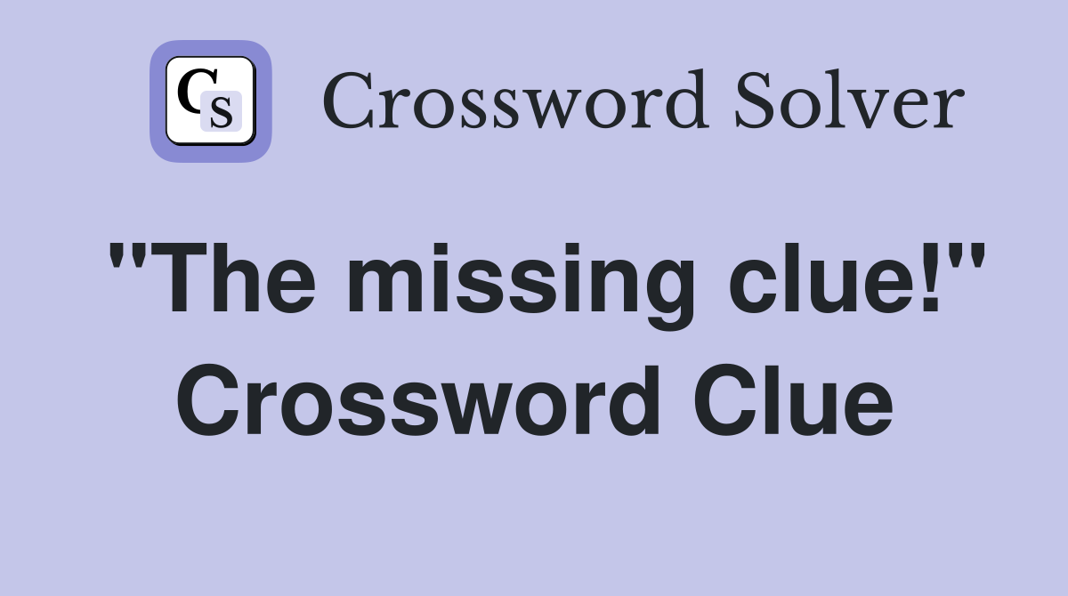 "The missing clue!" Crossword Clue