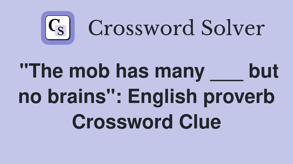 "The mob has many ___ but no brains": English proverb Crossword Clue