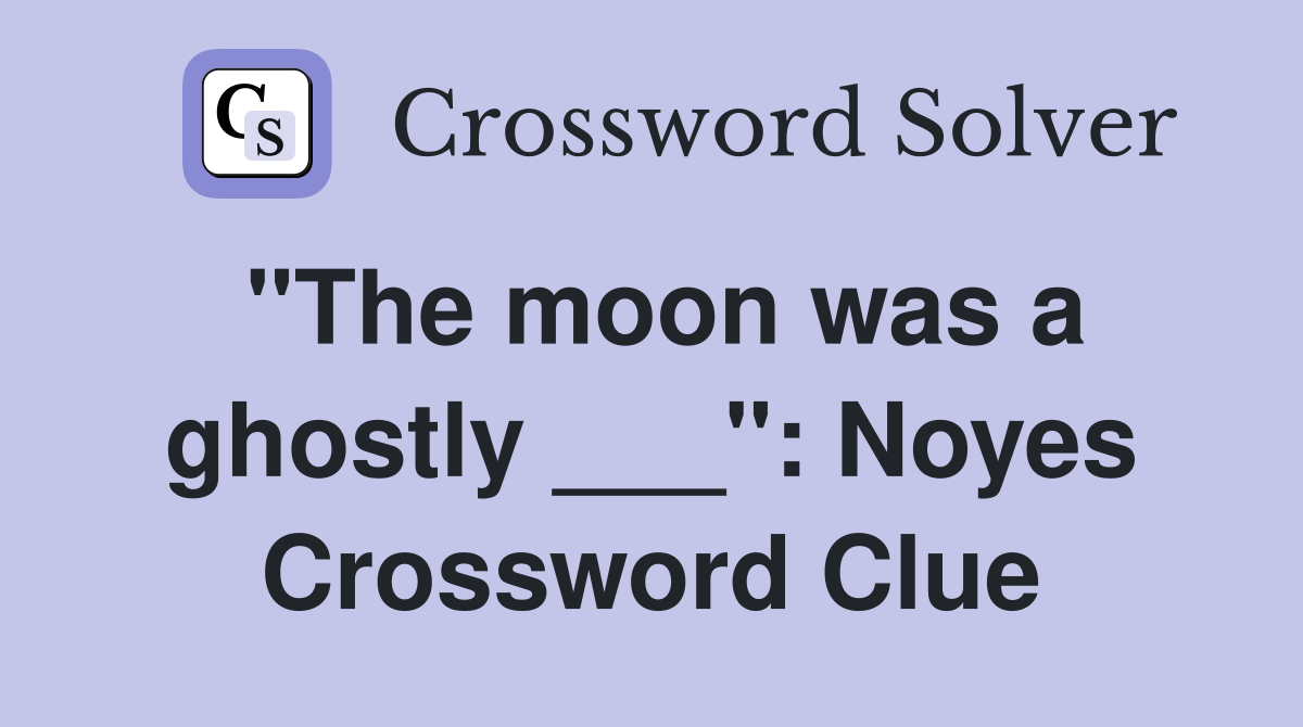 "The moon was a ghostly ___": Noyes Crossword Clue