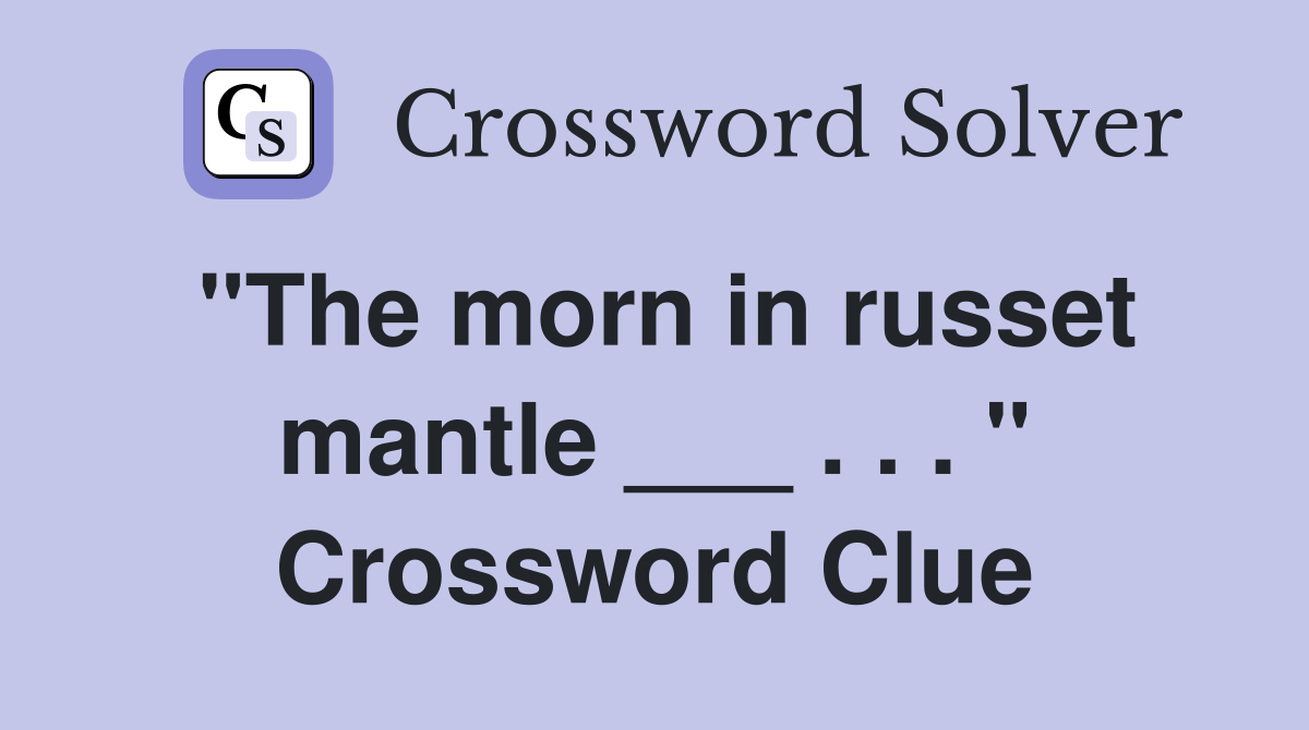 "The morn in russet mantle ___ . . . " Crossword Clue
