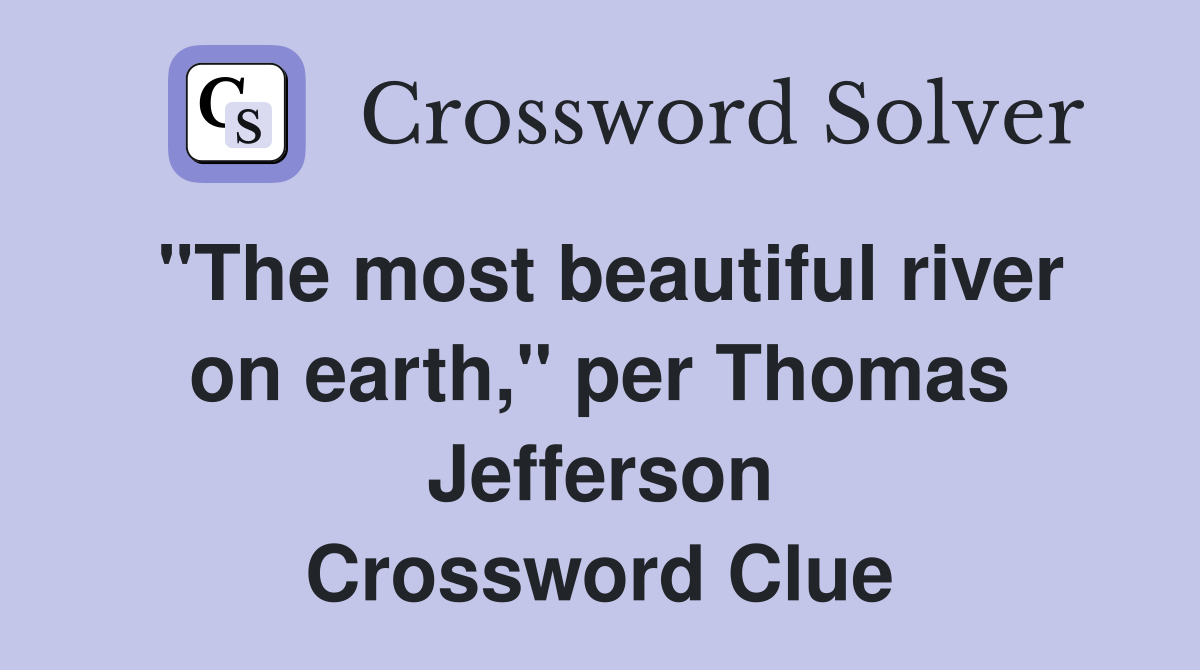 "The most beautiful river on earth," per Thomas Jefferson Crossword Clue