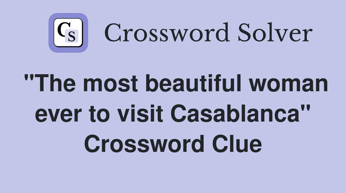 "The most beautiful woman ever to visit Casablanca" Crossword Clue