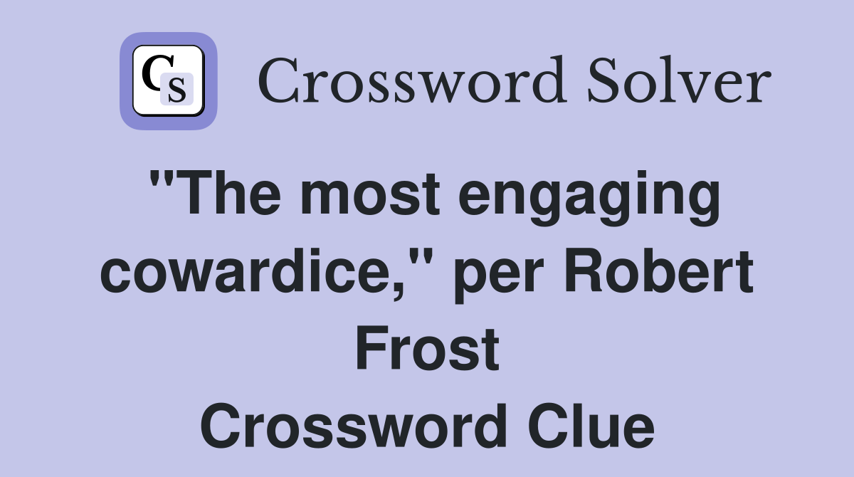 "The most engaging cowardice," per Robert Frost Crossword Clue