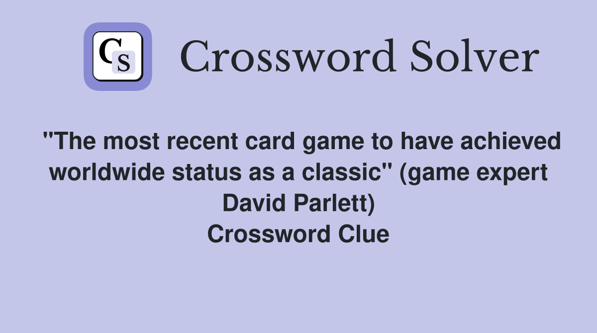 "The most recent card game to have achieved worldwide status as a classic" (game expert David Parlett) Crossword Clue