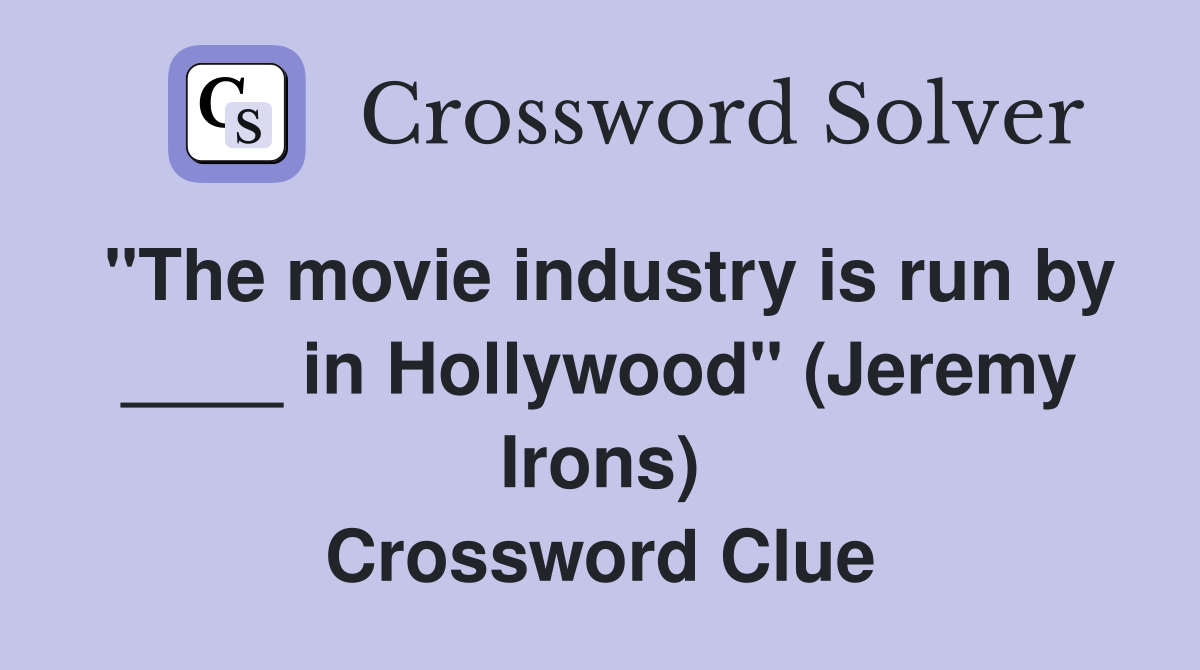 "The movie industry is run by ____ in Hollywood" (Jeremy Irons) Crossword Clue