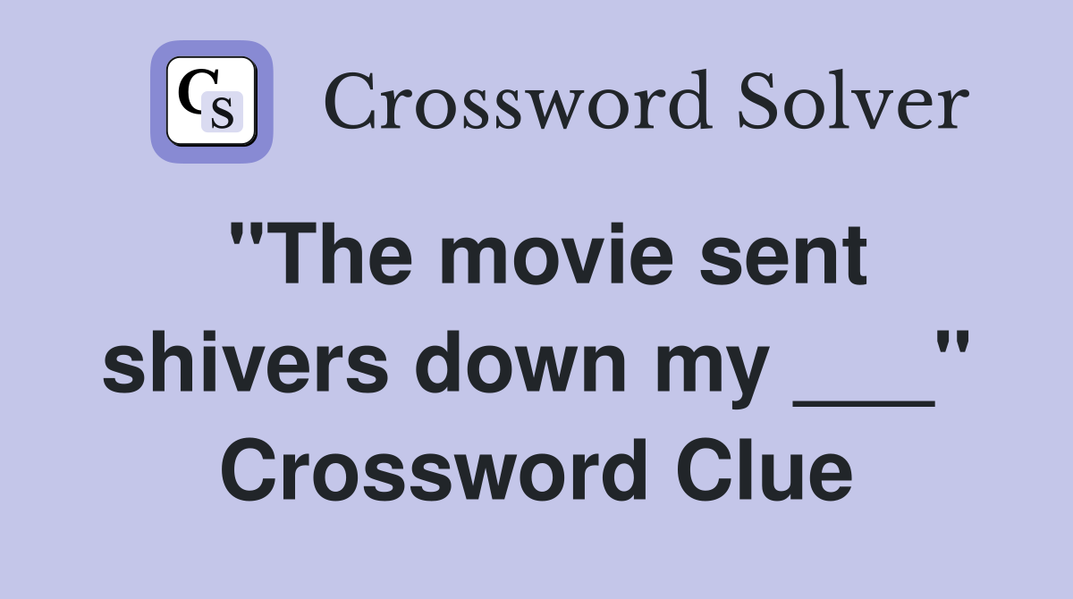 "The movie sent shivers down my ___" Crossword Clue
