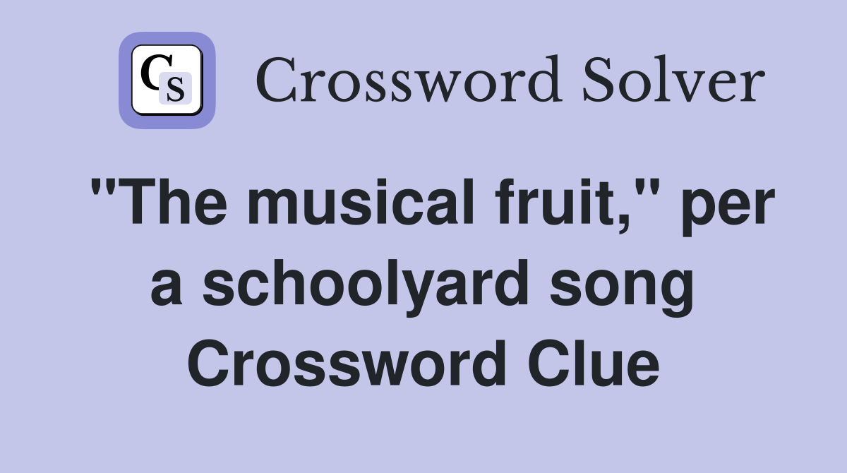 "The musical fruit," per a schoolyard song Crossword Clue