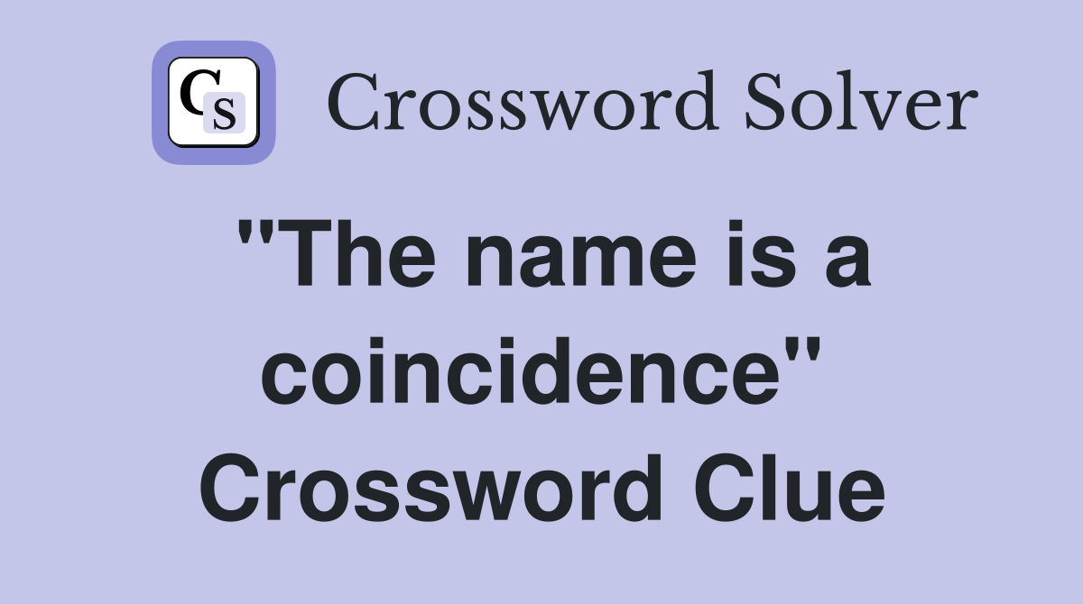 "The name is a coincidence" Crossword Clue