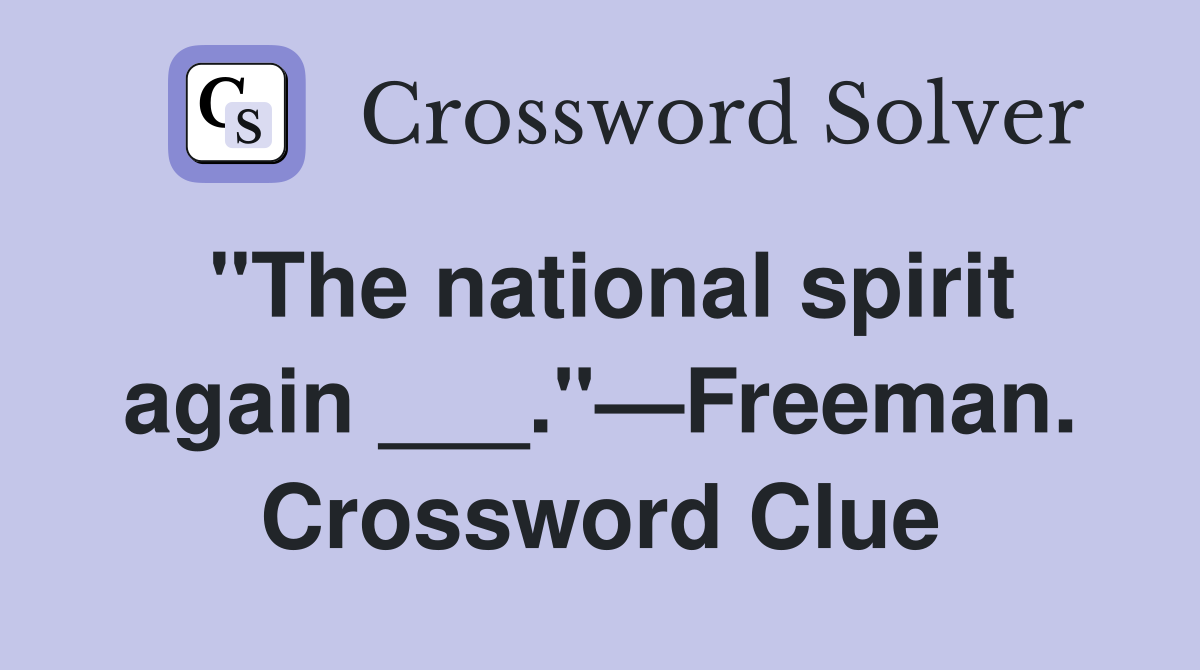 "The national spirit again ___."—Freeman. Crossword Clue