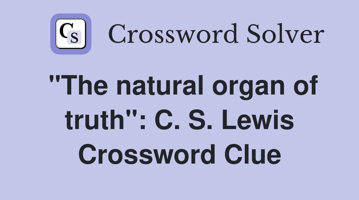 "The natural organ of truth": C. S. Lewis Crossword Clue