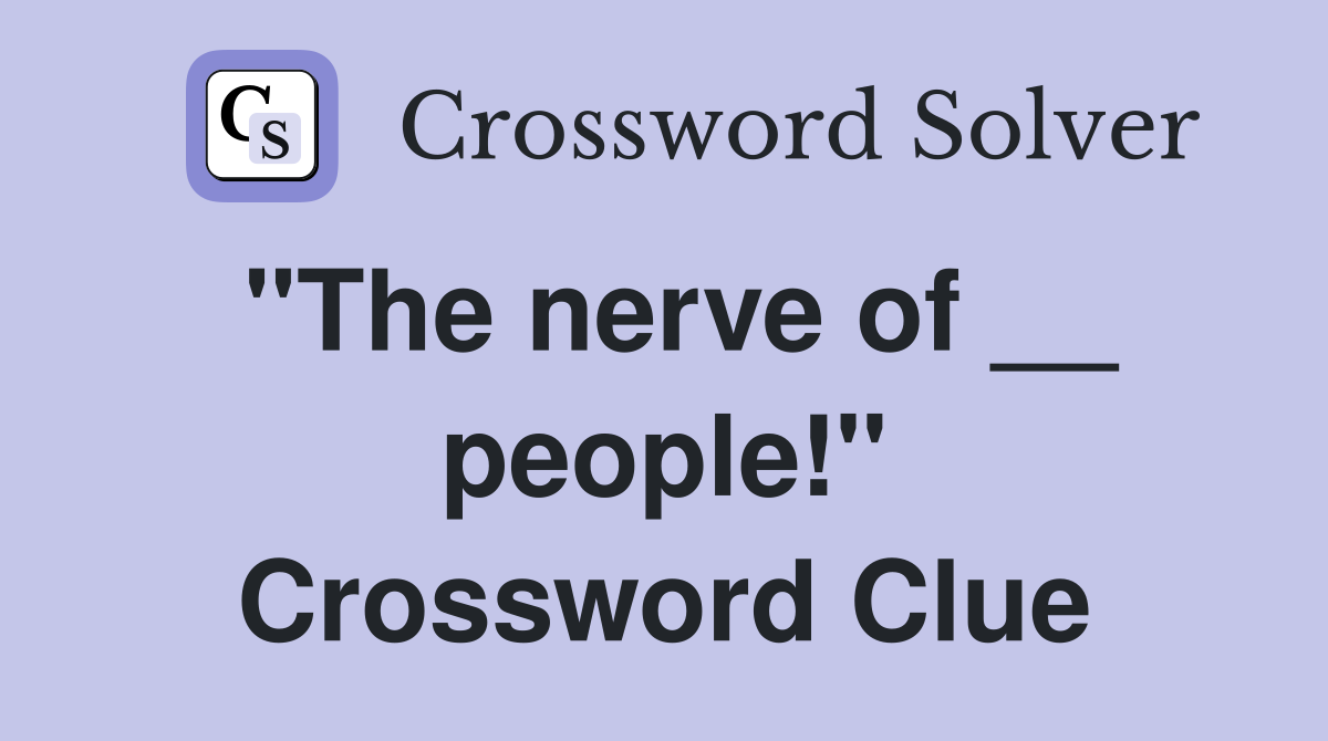 "The nerve of __ people!" Crossword Clue