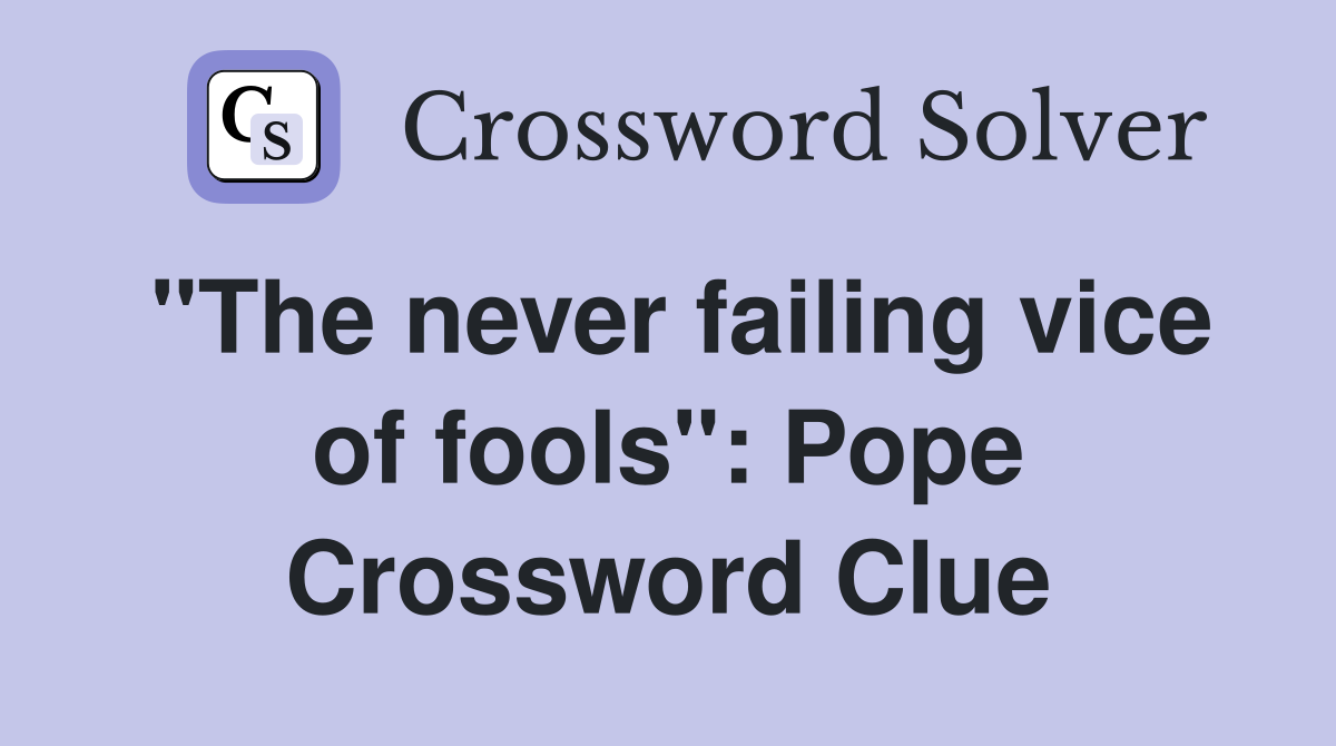 "The never failing vice of fools": Pope Crossword Clue