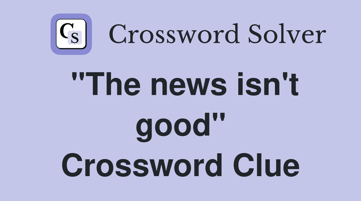 "The news isn't good" Crossword Clue