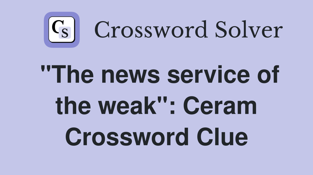"The news service of the weak": Ceram Crossword Clue