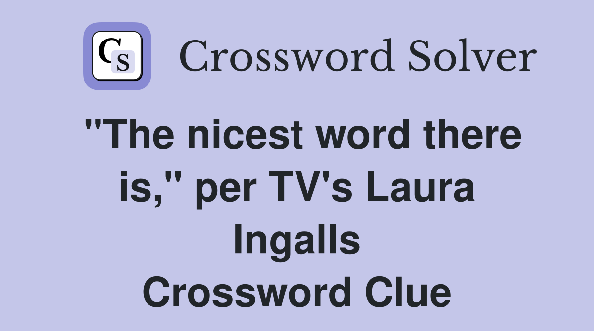 "The nicest word there is," per TV's Laura Ingalls Crossword Clue