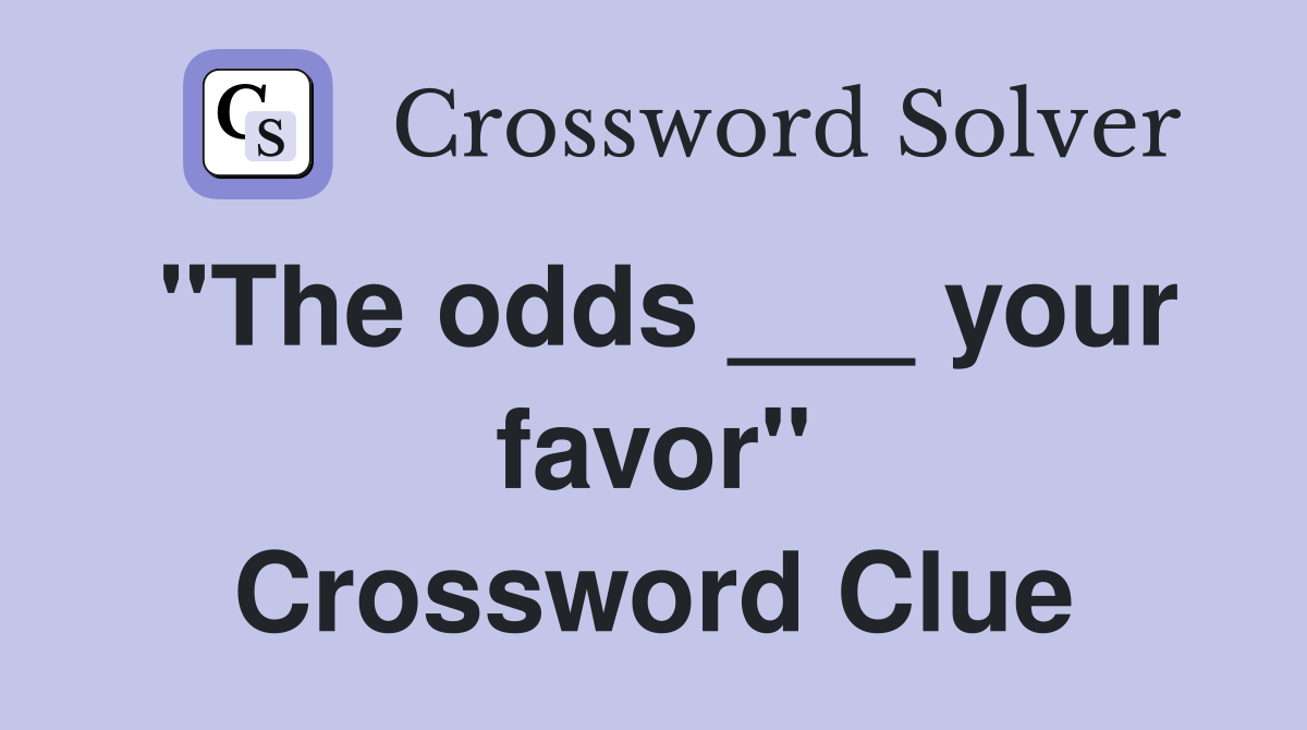 "The odds ___ your favor" Crossword Clue