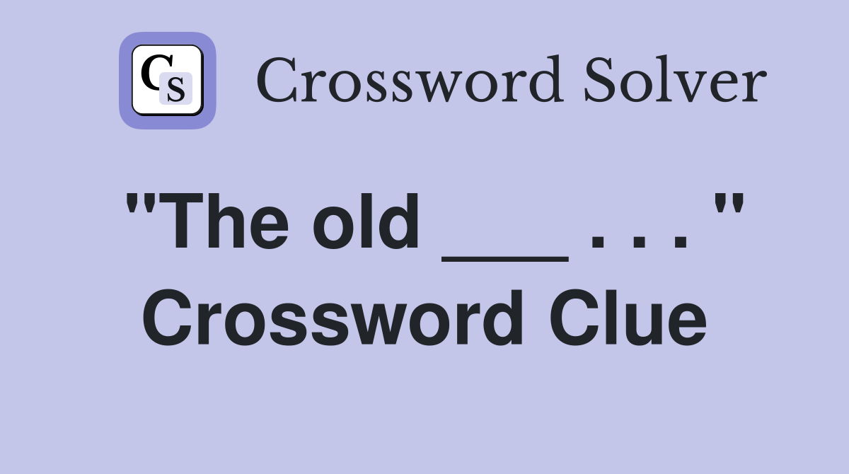 "The old ___ . . . " Crossword Clue