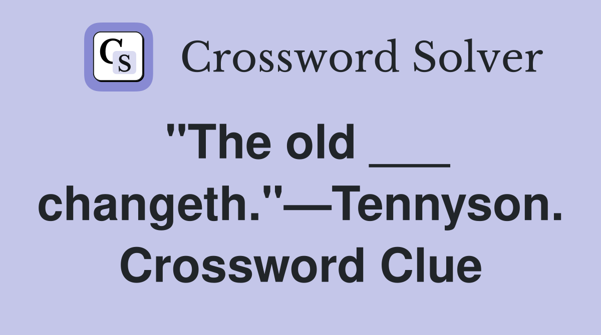 "The old ___ changeth."—Tennyson. Crossword Clue