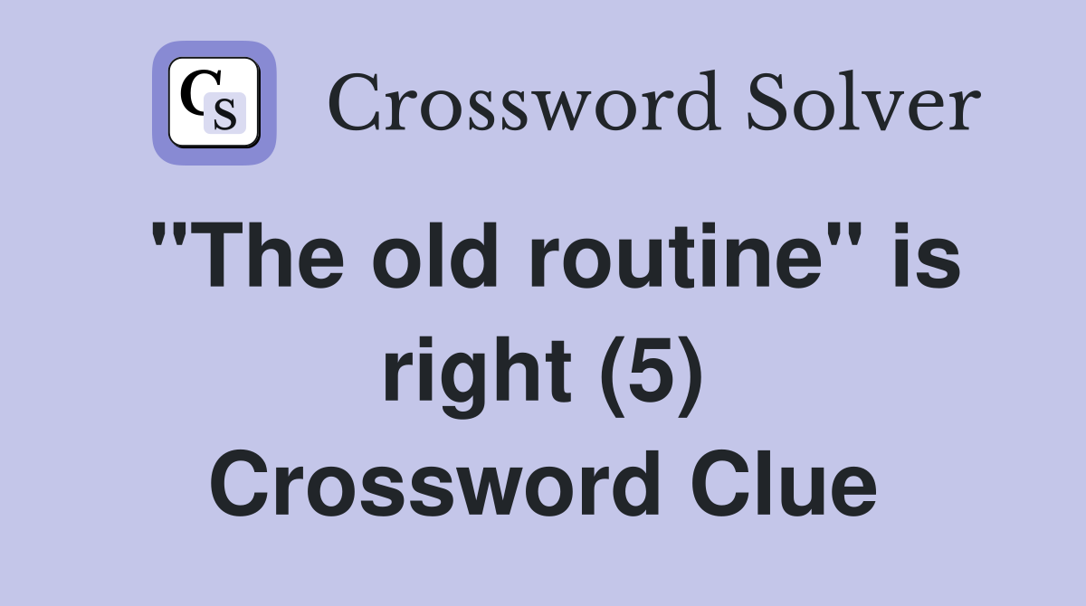 "The old routine" is right (5) Crossword Clue