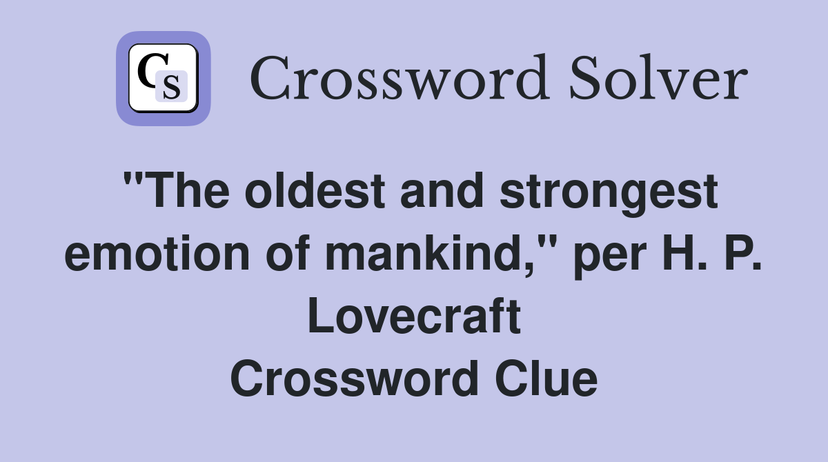 "The oldest and strongest emotion of mankind," per H. P. Lovecraft Crossword Clue
