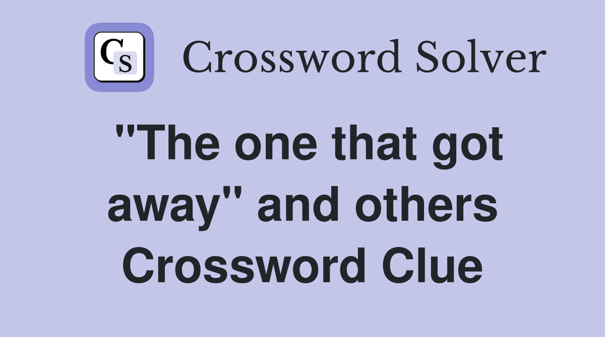 "The one that got away" and others Crossword Clue
