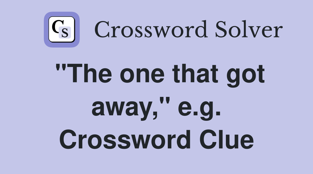 "The one that got away," e.g. Crossword Clue