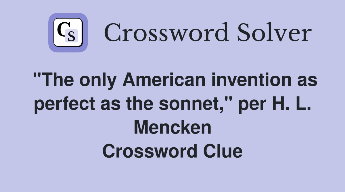 "The only American invention as perfect as the sonnet," per H. L. Mencken Crossword Clue