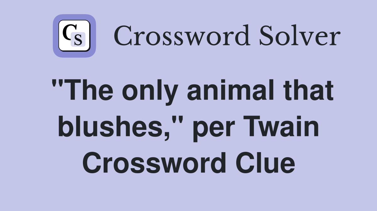 "The only animal that blushes," per Twain Crossword Clue