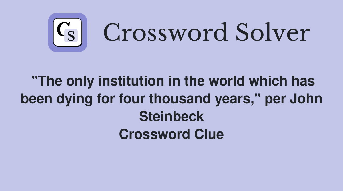 "The only institution in the world which has been dying for four thousand years," per John Steinbeck Crossword Clue