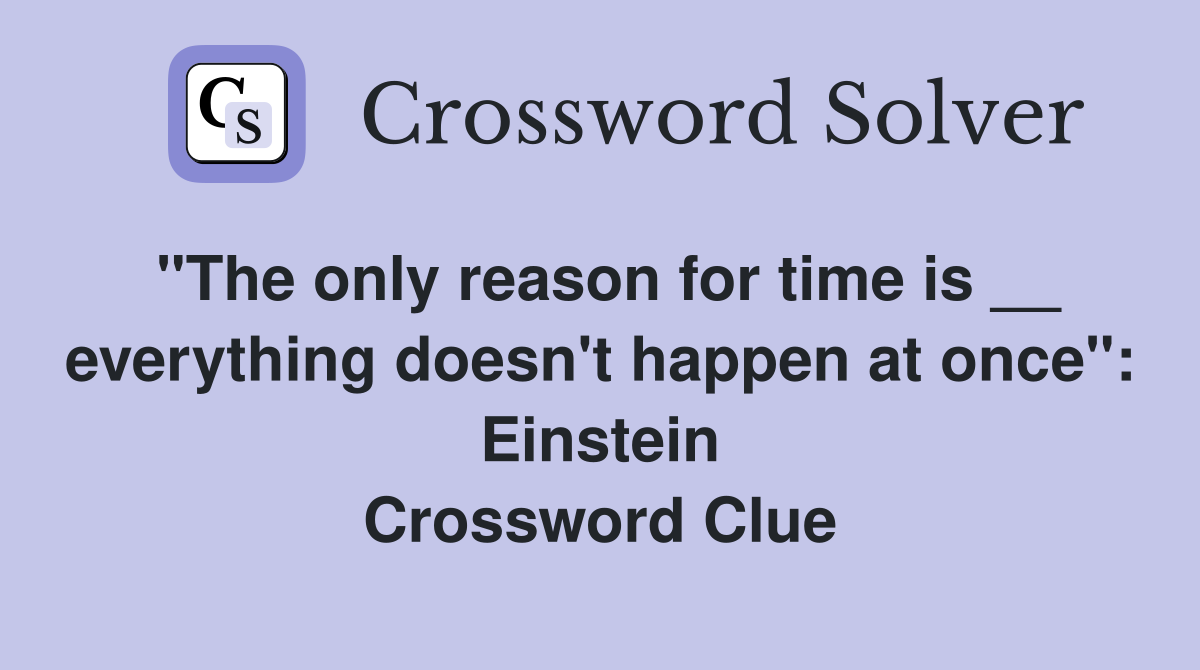 "The only reason for time is __ everything doesn't happen at once": Einstein Crossword Clue
